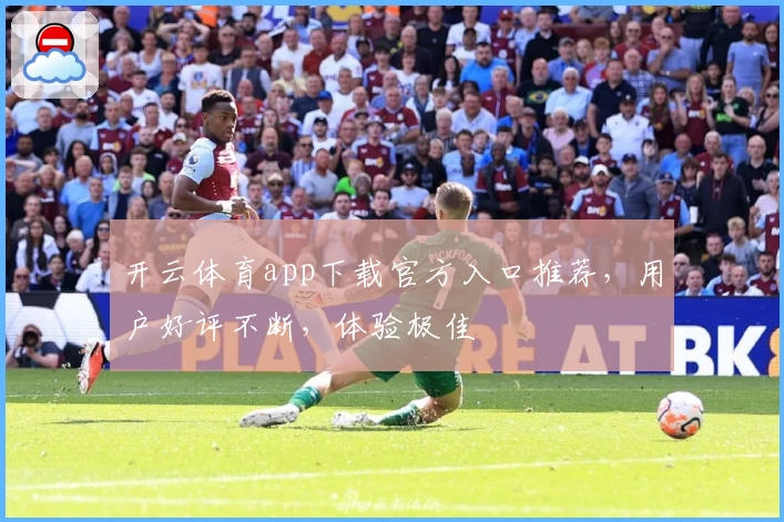 开云体育app下载官方入口推荐，用户好评不断，体验极佳