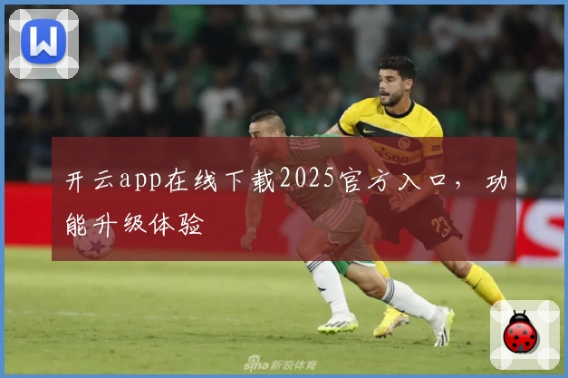 开云app在线下载2025官方入口，功能升级体验