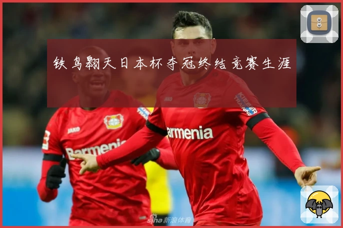 铁鸟翱天日本杯夺冠终结竞赛生涯