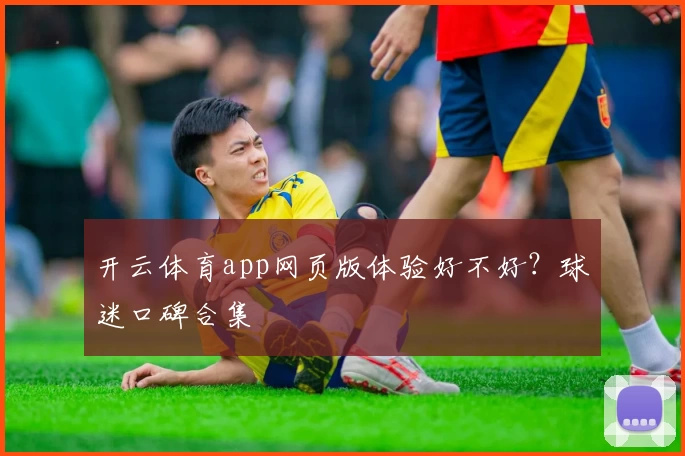 开云体育app网页版体验好不好？球迷口碑合集