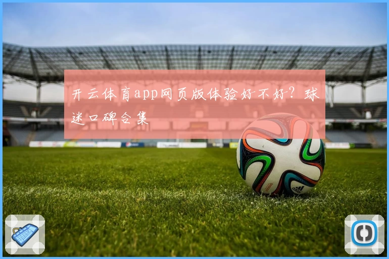 开云体育app网页版体验好不好？球迷口碑合集