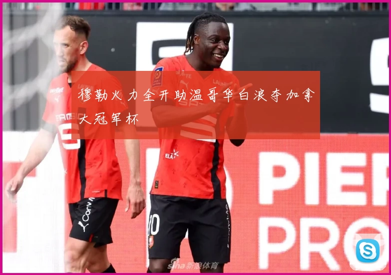 穆勒火力全开助温哥华白浪夺加拿大冠军杯